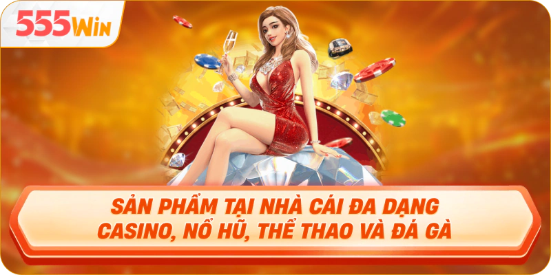 Sản phẩm tại nhà cái đa dạng casino, nổ hũ, thể thao và đá gà